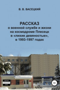 Рассказ о военной службе и жизни на космодроме Плесецк в «лихие девяностые», в 1993-1997 годах