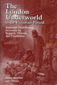 Книга The London Underworld in the Victorian Period: Authentic First-Person Accounts by Beggars, Thieves and Prostitutes