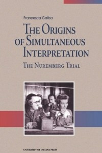 Книга The Origins of Simultaneous Interpretation: The Nuremberg Trial