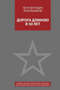 Книга Дорога длиною в 50 лет. Памяти генерал-лейтенанта ракетных войск Мелехова Виктора Михайловича