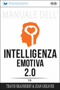 Книга Manuale Dell'Intelligenza Emotiva 2.0 Di Travis Bradberry, Jean Greaves, Patrick Lencion