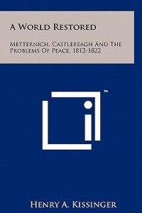 Книга A World Restored: Metternich, Castlereagh and the Problems of Peace, 1812-1822