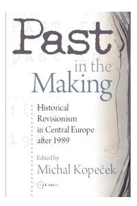 Книга Past in the Making. Historical revisionism in Central Europe after 1989