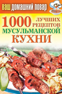 Книга 1000 лучших рецептов мусульманской кухни