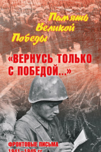 Книга «Вернусь только с Победой…» Фронтовые письма 1941—1945 гг.