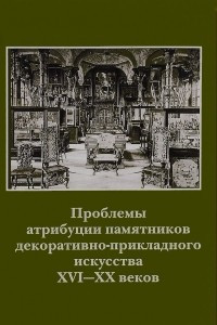 Книга Проблемы атрибуции памятников декоративно-прикладного искусства XVI-XX веков