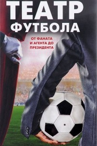 Книга Театр футбола. От фаната и агента до президента