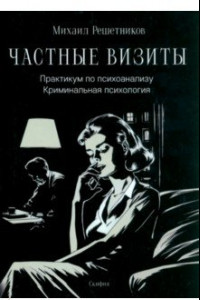 Книга Частные визиты. Практикум по психоанализу. Криминальная психология