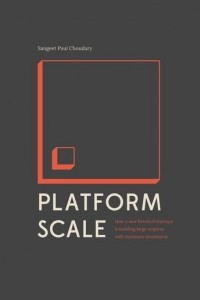 Книга Platform Scale: How an emerging business model helps startups build large empires with minimum investment