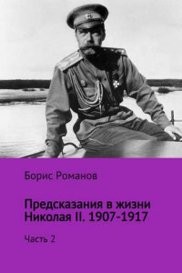 Книга Предсказания в жизни Николая II. Часть 2. 1907-1917 гг.