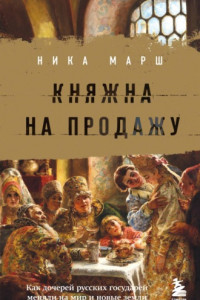 Книга Княжна на продажу. Как дочерей русских государей меняли на мир и новые земли