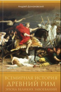 Книга Всемирная история. Древний Рим. Эпоха великих завоеваний
