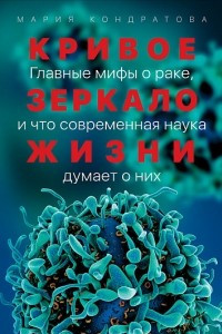 Книга Кривое зеркало жизни: Главные мифы о раке, и что современная наука думает о них
