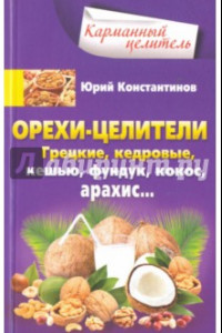 Книга Орехи-целители. Грецкие, кедровые, кешью, фундук, кокос, арахис...