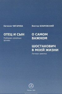 Книга Евгения Чигарева. Отец и сын. Виктор Бобровский. О самом важном. Шостакович в моей жизни