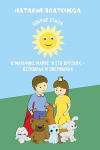 Книга Добрые стихи о мальчике Марке и его друзьях – детишках и зверюшках