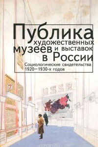 Книга Публика художественных музеев и выставок в России. Социологические свидетельства 1920-1930-х годов