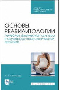 Книга Основы реабилитологии. Лечебная физическая культура в акушерско-гинекологической практике
