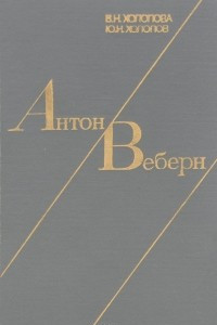 Книга Антон Веберн. Жизнь и творчество
