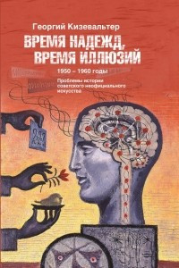 Книга Время надежд, время иллюзий. Проблемы истории советского неофициального искусства. 1950-1960 годы