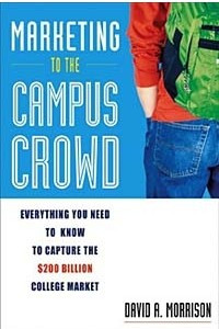 Книга Marketing to the Campus Crowd : Everything You Need to Know to Capture the $200 Billion College Market