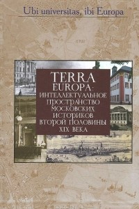 Книга Terra Europa. Интеллектуальное пространство московских историков второй половины XIX века