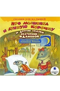 Книга Сказки для малышей. Про Мышонка и лунную корочку и другие сказки Екатерины Ждановой