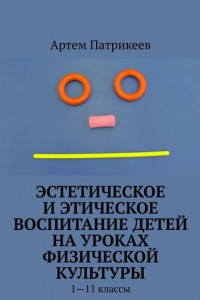 Книга Эстетическое и этическое воспитание детей на уроках физической культуры. 1—11 классы