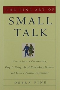 Книга The Fine Art of Small Talk: How To Start a Conversation, Keep It Going, Build Networking Skills - and Leave a Positive Impression!