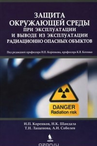 Книга Защита окружающей среды при эксплуатации и выводе из эксплуатации радиационно опасных объектов