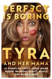 Книга Perfect Is Boring: 10 Things My Crazy, Fierce Mama Taught Me About Beauty, Booty, and Being a Boss