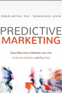 Книга Predictive Marketing. Easy Ways Every Marketer Can Use Customer Analytics and Big Data