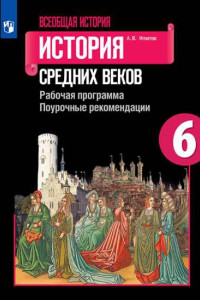 Книга ФГОС Игнатов А.В. Всеобщая история. История Средних веков 6кл. Рабочая программа. Поурочные рекомендации (к учеб. Агибаловой Е.В.), (Просвещение, 2020