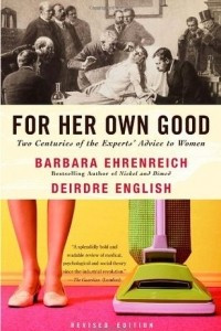 Книга For Her Own Good: Two Centuries of the Experts' Advice to Women