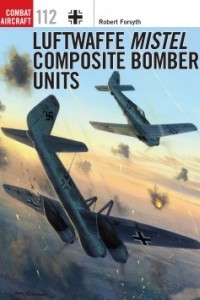 Книга Luftwaffe Mistel Composite Bomber Units