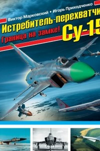 Книга Истребитель-перехватчик Су-15. Граница на замке!