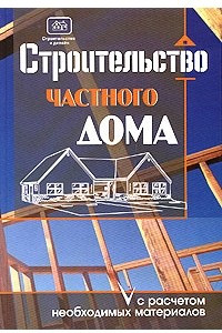 Книга Строительство частного дома с расчетом необходимых материалов