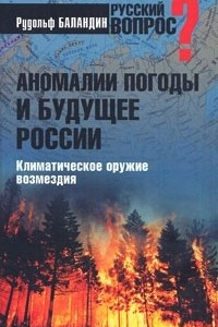 Книга Аномалии погоды и будущее России. Климатическое оружие возмездия