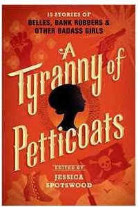 Книга A Tyranny of Petticoats: 15 Stories of Belles, Bank Robbers & Other Badass Girls