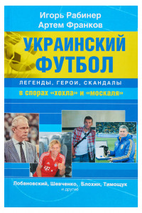 Книга Украинский футбол : легенды, герои, скандалы в спорах 