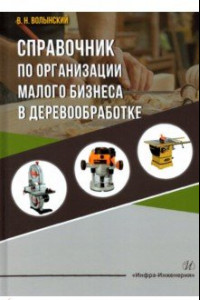 Книга Справочник по организации малого бизнеса в деревообработке