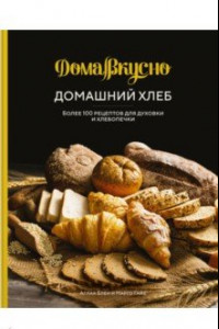 Книга Домашний хлеб. Более 100 рецептов для духовки и хлебопечки