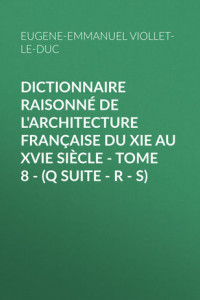 Книга Dictionnaire raisonné de l'architecture française du XIe au XVIe siècle – Tome 8 –
