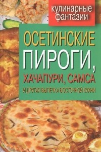 Книга Осетинские пироги, хачапури, самса и другая выпечка восточной кухни