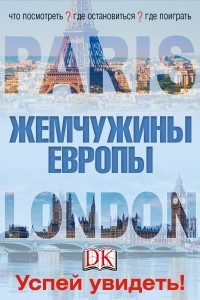 Книга Лондон и Париж. Жемчужины Европы. Успей увидеть!