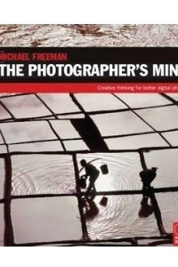 Книга The Photographer's Mind: Creative Thinking for Better Digital Photos
