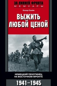 Книга Выжить любой ценой. Немецкий пехотинец на Восточном фронте. 1941-1945