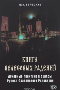 Книга Велесовых радений. Духовные практики и обряды Русско-Славянского Родоверия