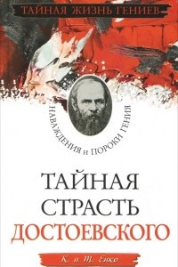 Книга Тайная страсть Достоевского. Наваждения и пороки гения