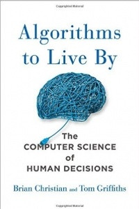 Книга Algorithms to Live By: The Computer Science of Human Decisions